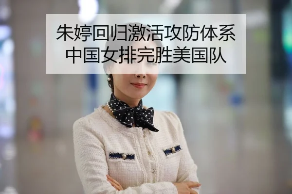 朱婷回归激活攻防体系 中国女排完胜美国队